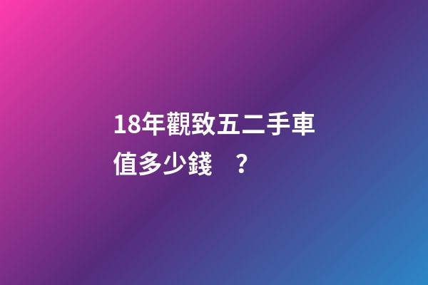 18年觀致五二手車值多少錢？